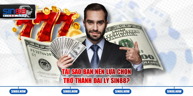 Tại sao bạn nên lựa chọn trở thành đại lý Sin88